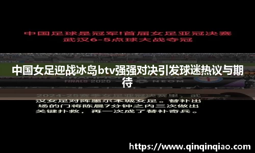 中国女足迎战冰岛btv强强对决引发球迷热议与期待